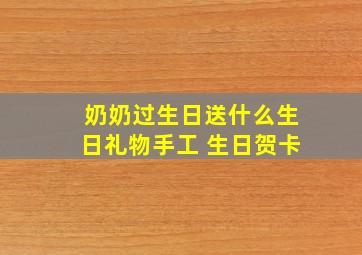 奶奶过生日送什么生日礼物手工 生日贺卡